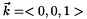 $\vec k = <0, 0, 1>$